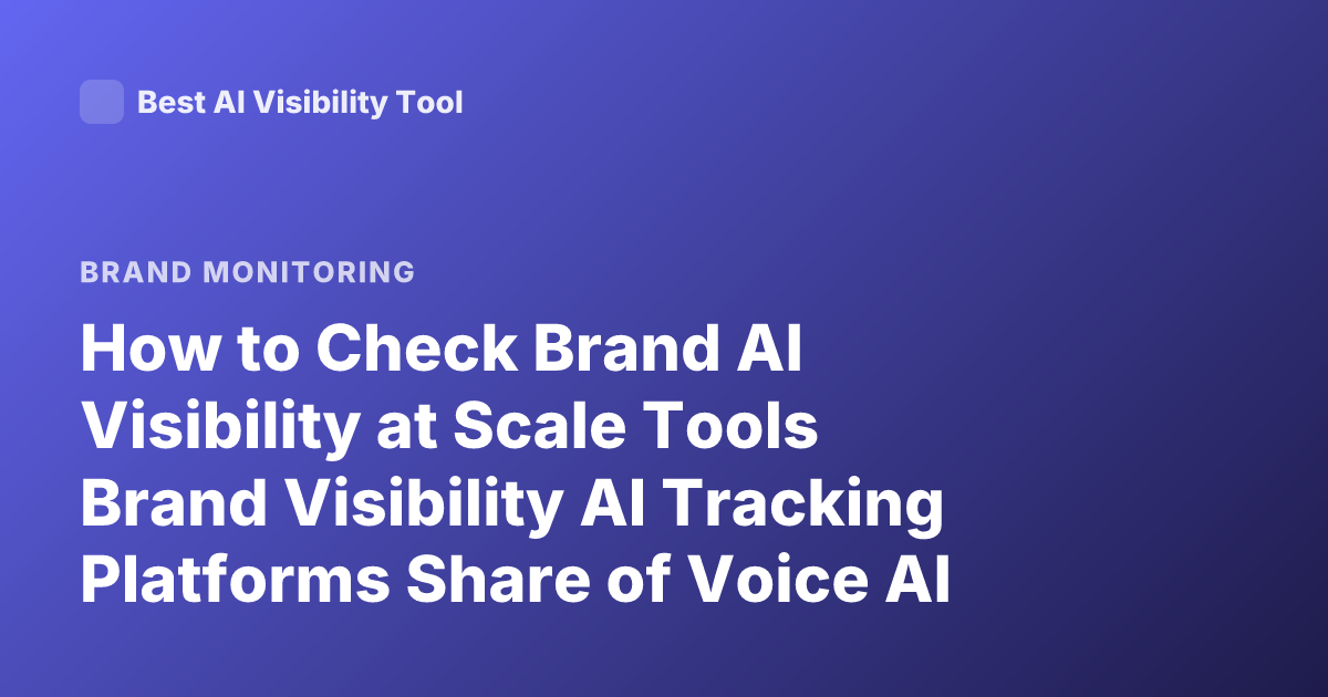 How to Check Brand AI Visibility at Scale Tools Brand Visibility AI Tracking Platforms Share of Voice AI Search