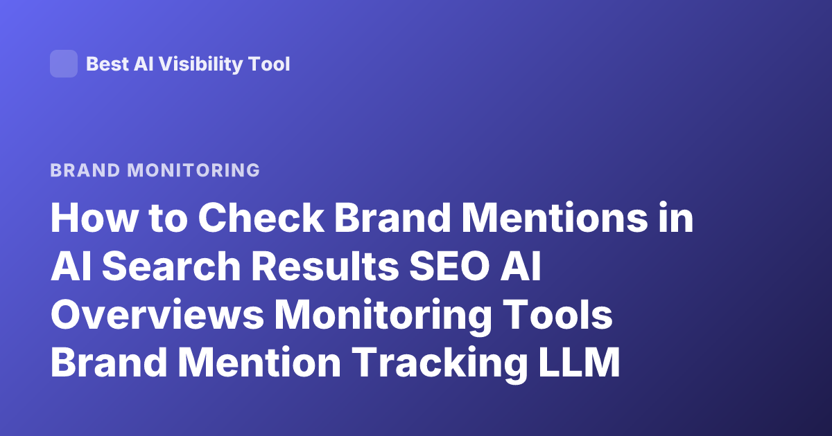 How to Check Brand Mentions in AI Search Results SEO AI Overviews Monitoring Tools Brand Mention Tracking LLM Visibility