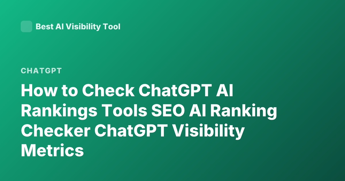 How to Check ChatGPT AI Rankings Tools SEO AI Ranking Checker ChatGPT Visibility Metrics