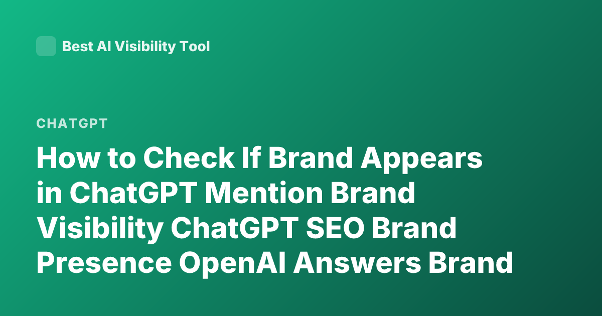 How to Check If Brand Appears in ChatGPT Mention Brand Visibility ChatGPT SEO Brand Presence OpenAI Answers Brand Monitoring