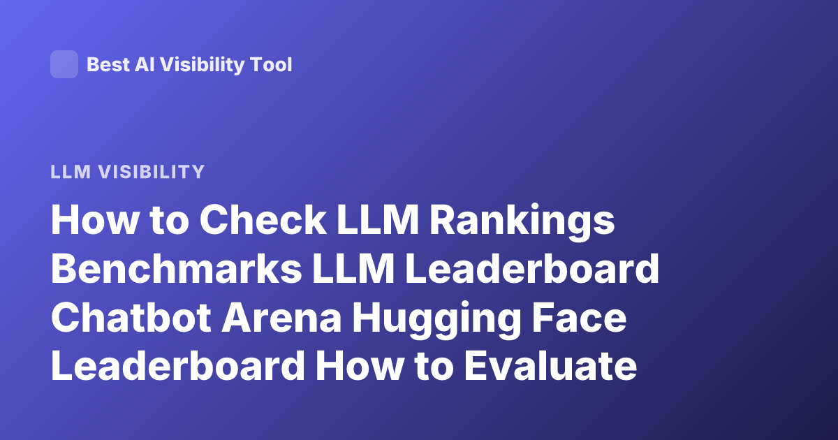 How to Check LLM Rankings Benchmarks LLM Leaderboard Chatbot Arena Hugging Face Leaderboard How to Evaluate LLM Performance