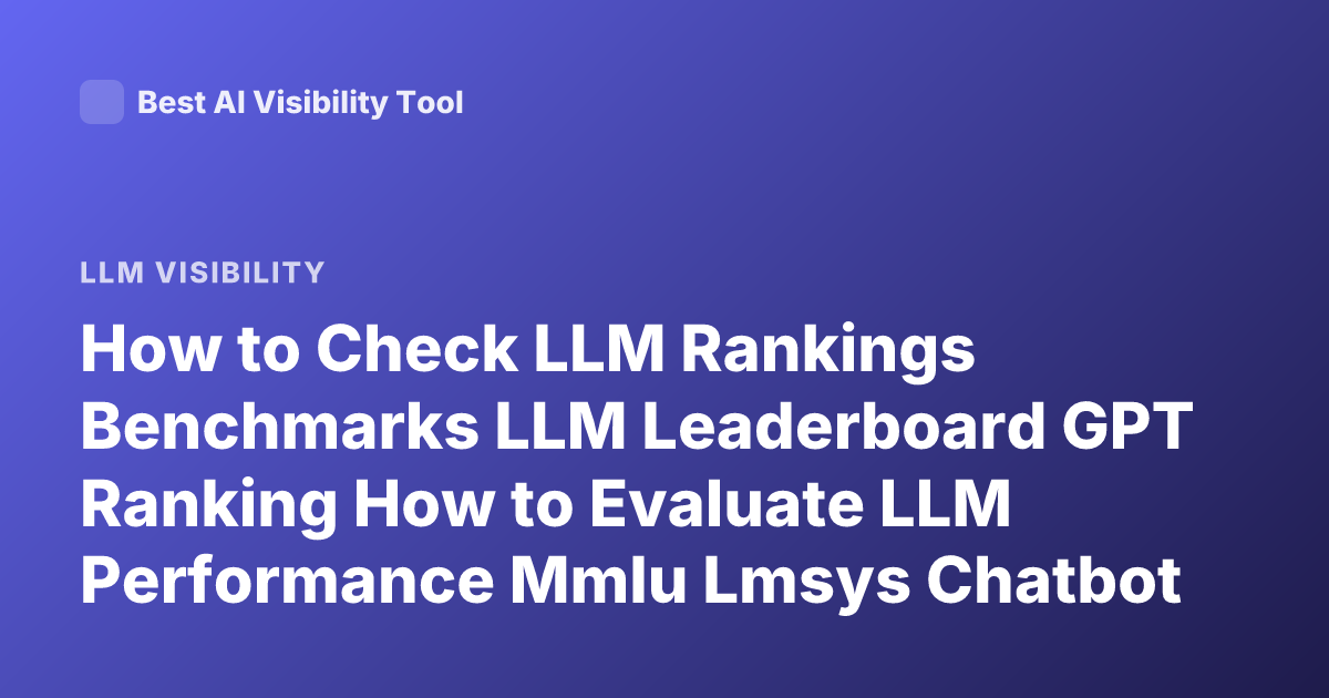 How to Check LLM Rankings Benchmarks LLM Leaderboard GPT Ranking How to Evaluate LLM Performance Mmlu Lmsys Chatbot Arena