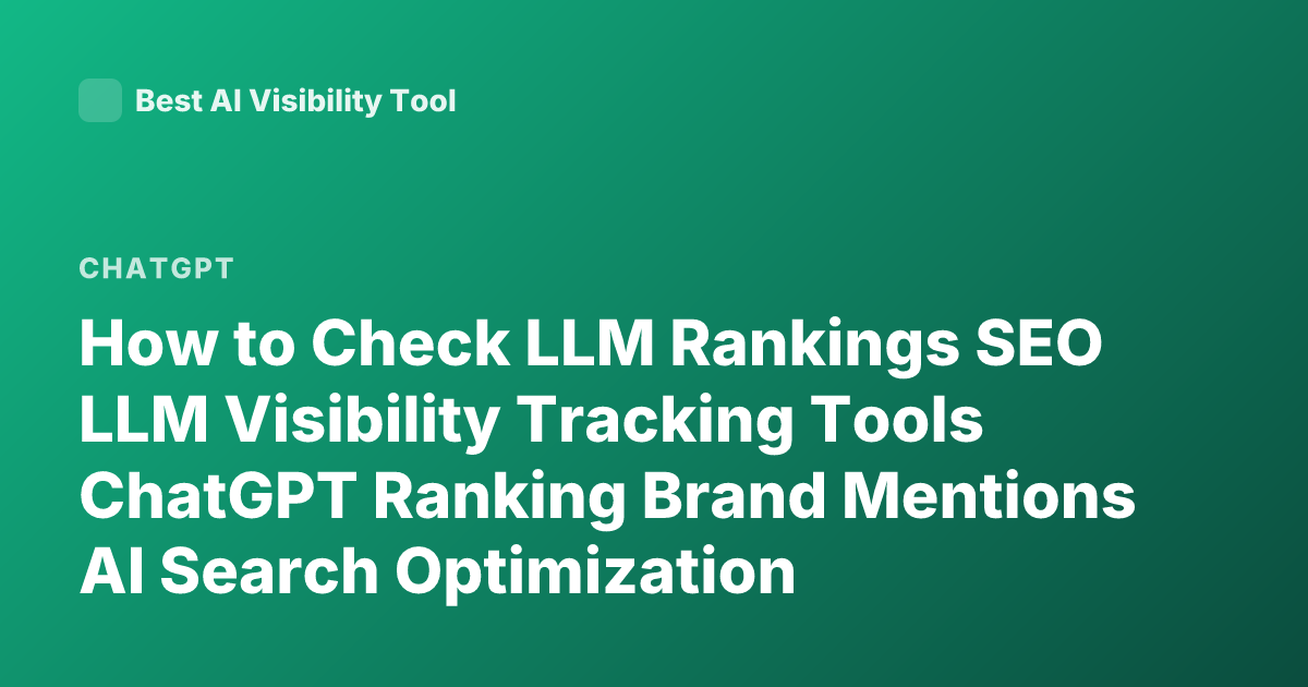 How to Check LLM Rankings SEO LLM Visibility Tracking Tools ChatGPT Ranking Brand Mentions AI Search Optimization