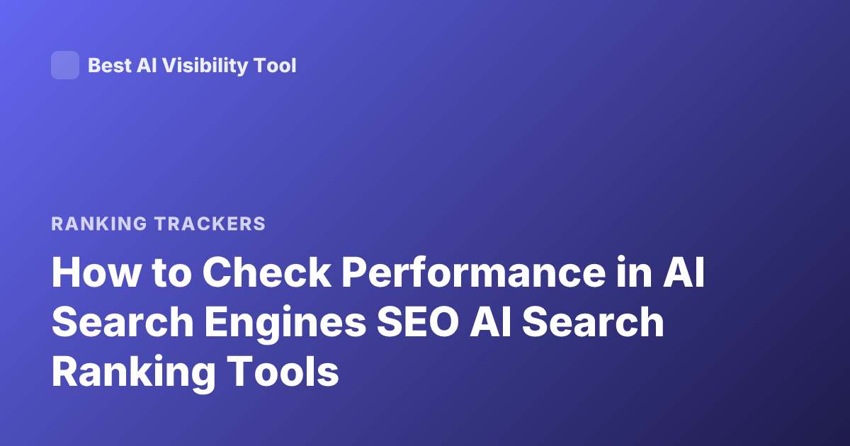How to Check Performance in AI Search Engines SEO AI Search Ranking Tools