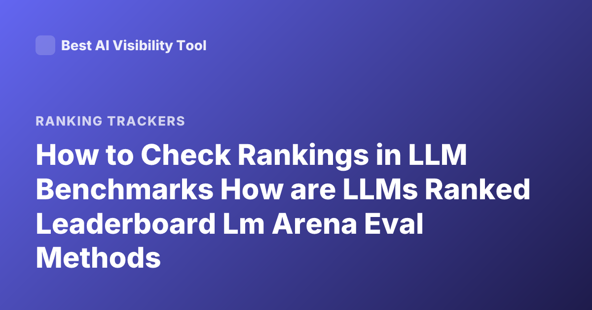 How to Check Rankings in LLM Benchmarks How are LLMs Ranked Leaderboard Lm Arena Eval Methods