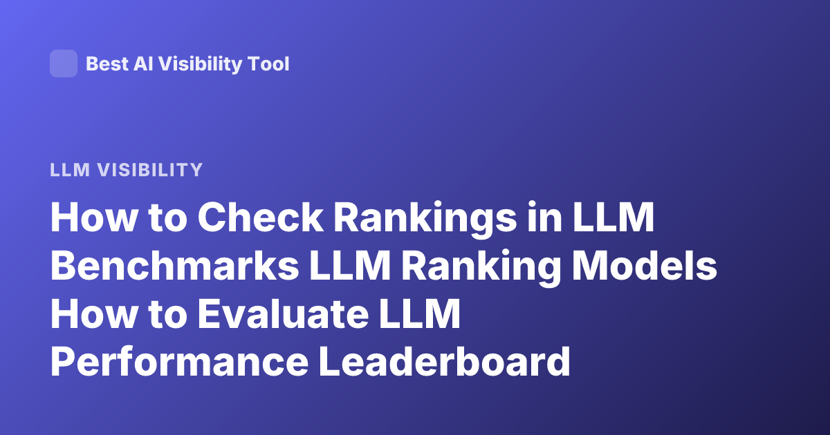 How to Check Rankings in LLM Benchmarks LLM Ranking Models How to Evaluate LLM Performance Leaderboard