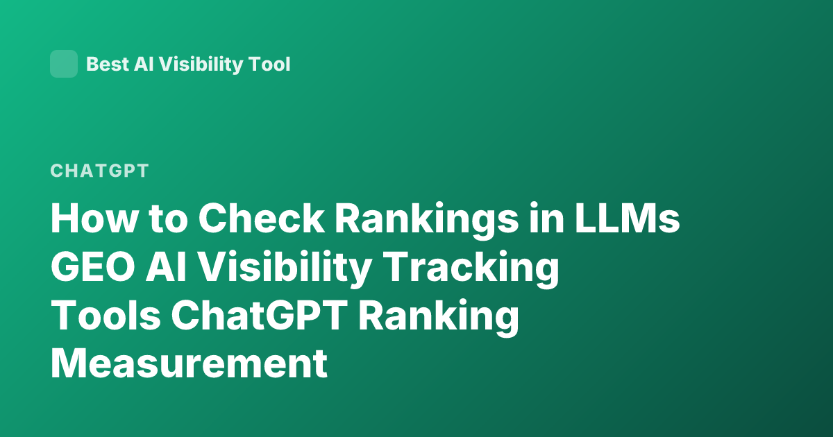 How to Check Rankings in LLMs GEO AI Visibility Tracking Tools ChatGPT Ranking Measurement