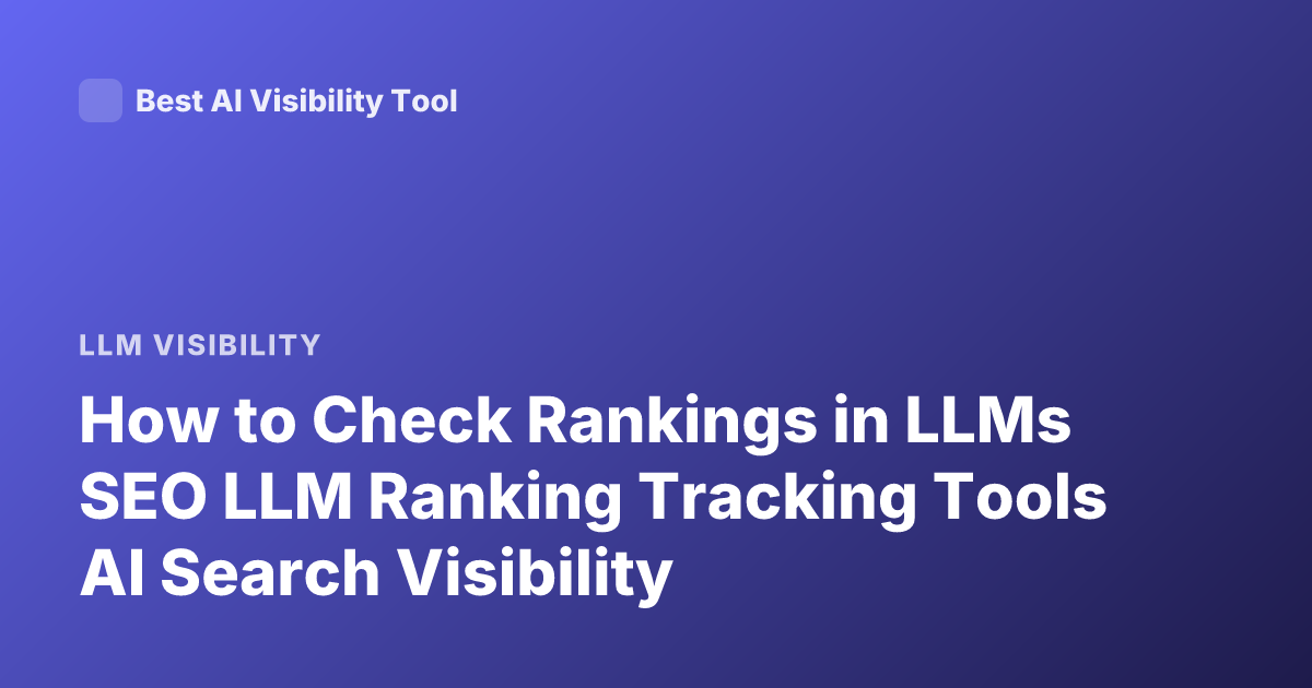 How to Check Rankings in LLMs SEO LLM Ranking Tracking Tools AI Search Visibility