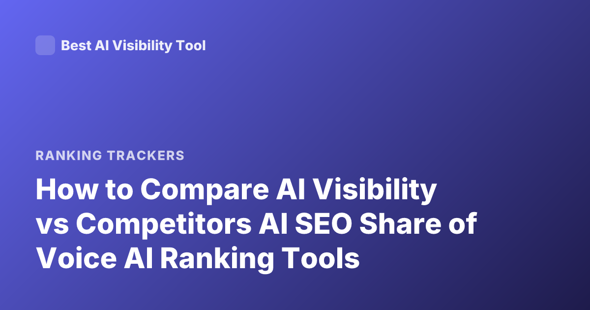 How to Compare AI Visibility vs Competitors AI SEO Share of Voice AI Ranking Tools