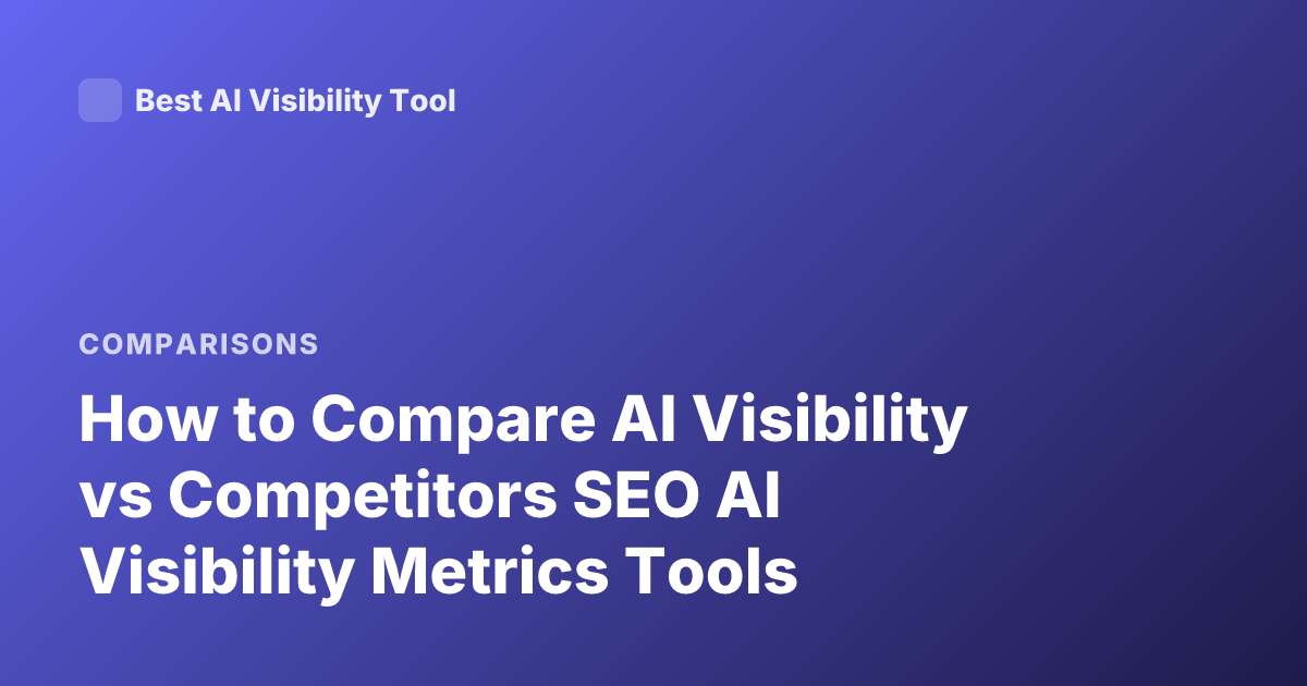 How to Compare AI Visibility vs Competitors SEO AI Visibility Metrics Tools