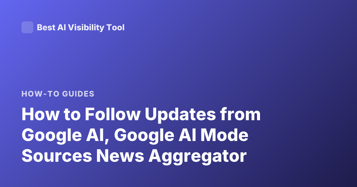 How to Follow Updates from Google AI, Google AI Mode Sources News Aggregator