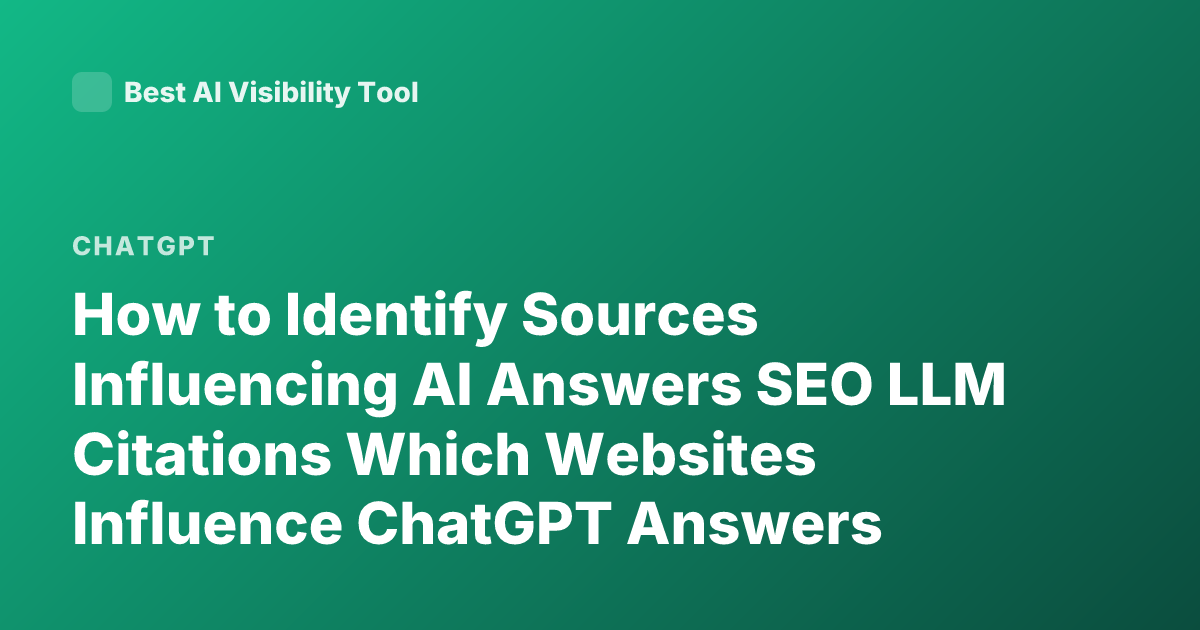 How to Identify Sources Influencing AI Answers SEO LLM Citations Which Websites Influence ChatGPT Answers Niche Tracking AI Citations Tools