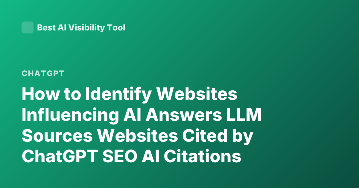 How to Identify Websites Influencing AI Answers LLM Sources Websites Cited by ChatGPT SEO AI Citations Tracking AI Sources