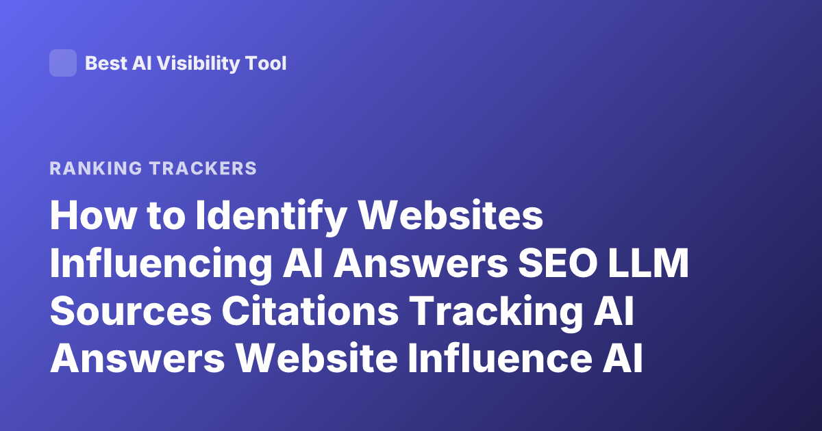 How to Identify Websites Influencing AI Answers SEO LLM Sources Citations Tracking AI Answers Website Influence AI Niche