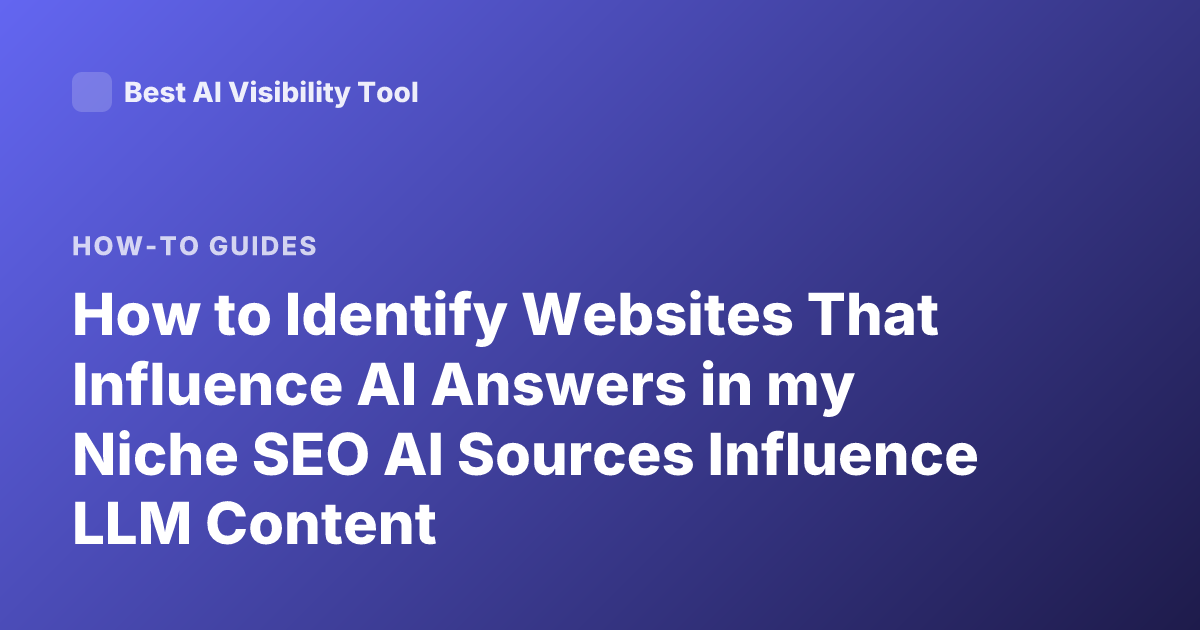 How to Identify Websites That Influence AI Answers in my Niche SEO AI Sources Influence LLM Content
