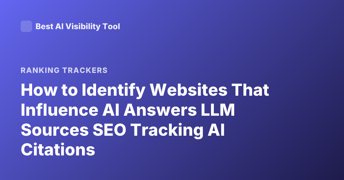 How to Identify Websites That Influence AI Answers LLM Sources SEO Tracking AI Citations