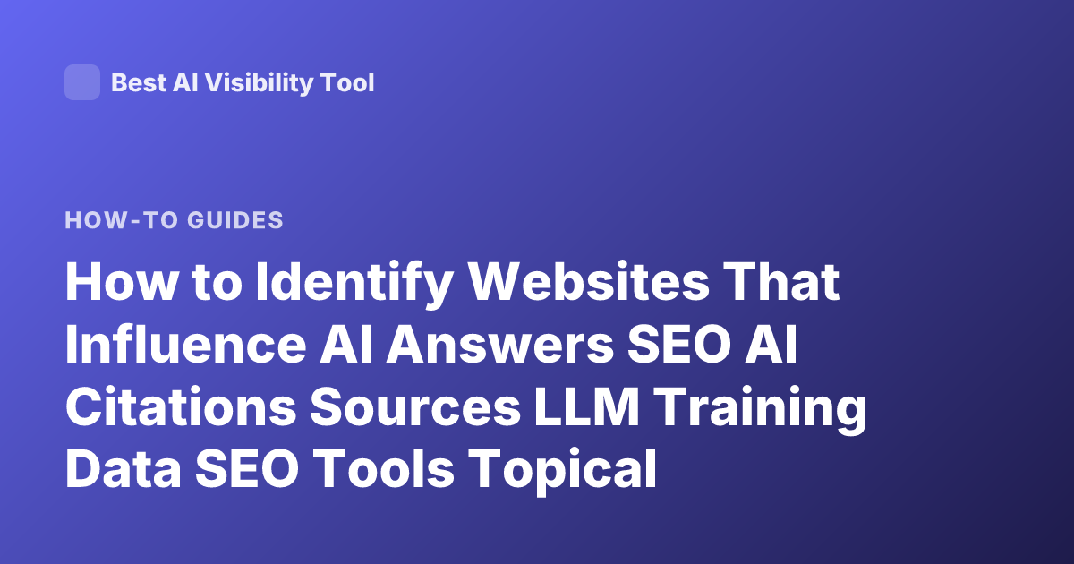 How to Identify Websites That Influence AI Answers SEO AI Citations Sources LLM Training Data SEO Tools Topical Authority
