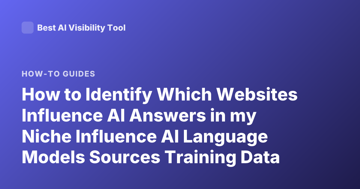 How to Identify Which Websites Influence AI Answers in my Niche Influence AI Language Models Sources Training Data