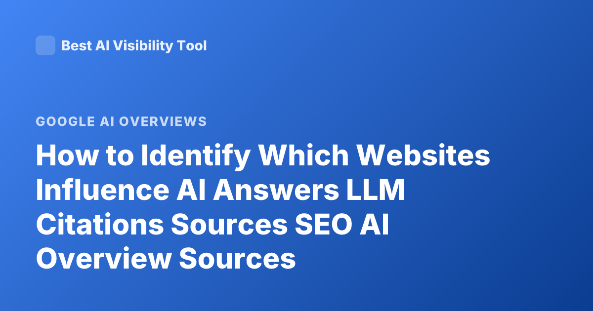 How to Identify Which Websites Influence AI Answers LLM Citations Sources SEO AI Overview Sources