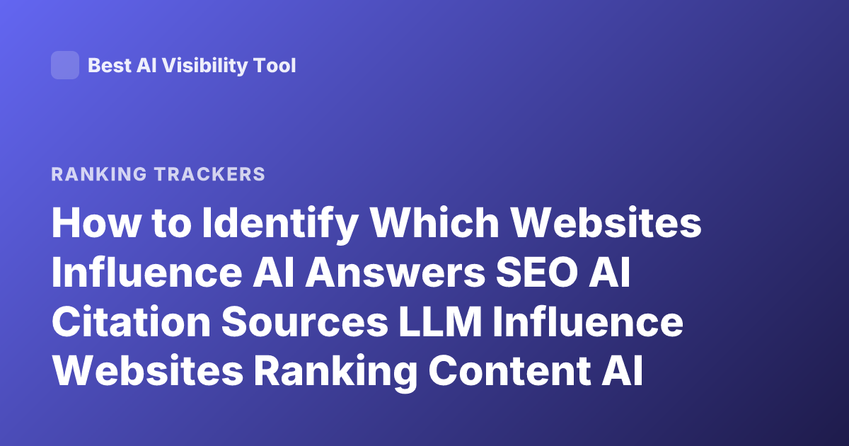 How to Identify Which Websites Influence AI Answers SEO AI Citation Sources LLM Influence Websites Ranking Content AI Citations