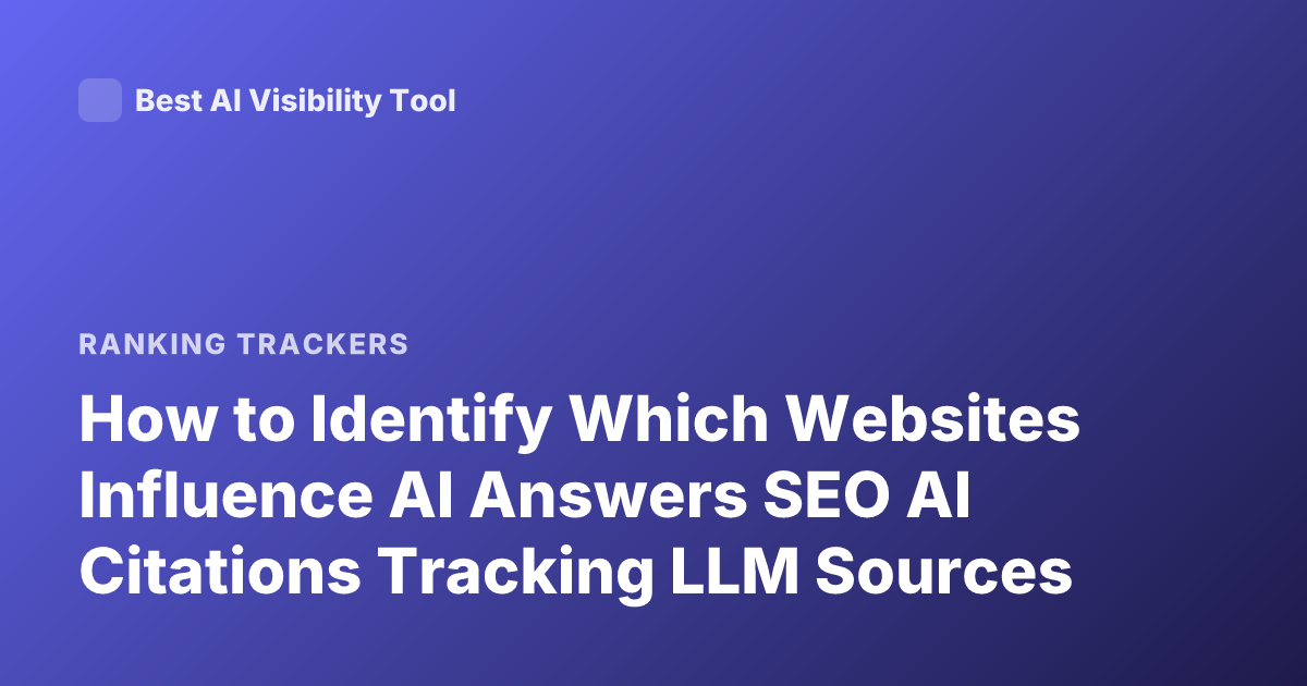 How to Identify Which Websites Influence AI Answers SEO AI Citations Tracking LLM Sources