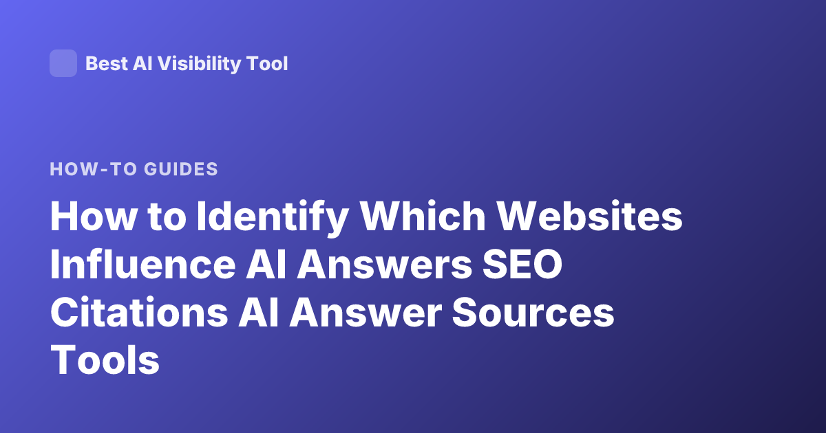 How to Identify Which Websites Influence AI Answers SEO Citations AI Answer Sources Tools