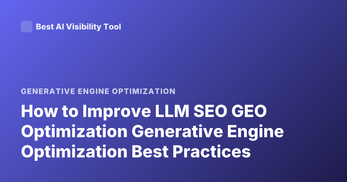 How to Improve LLM SEO GEO Optimization Generative Engine Optimization Best Practices