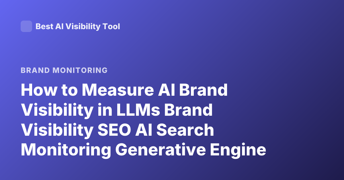 How to Measure AI Brand Visibility in LLMs Brand Visibility SEO AI Search Monitoring Generative Engine Optimization