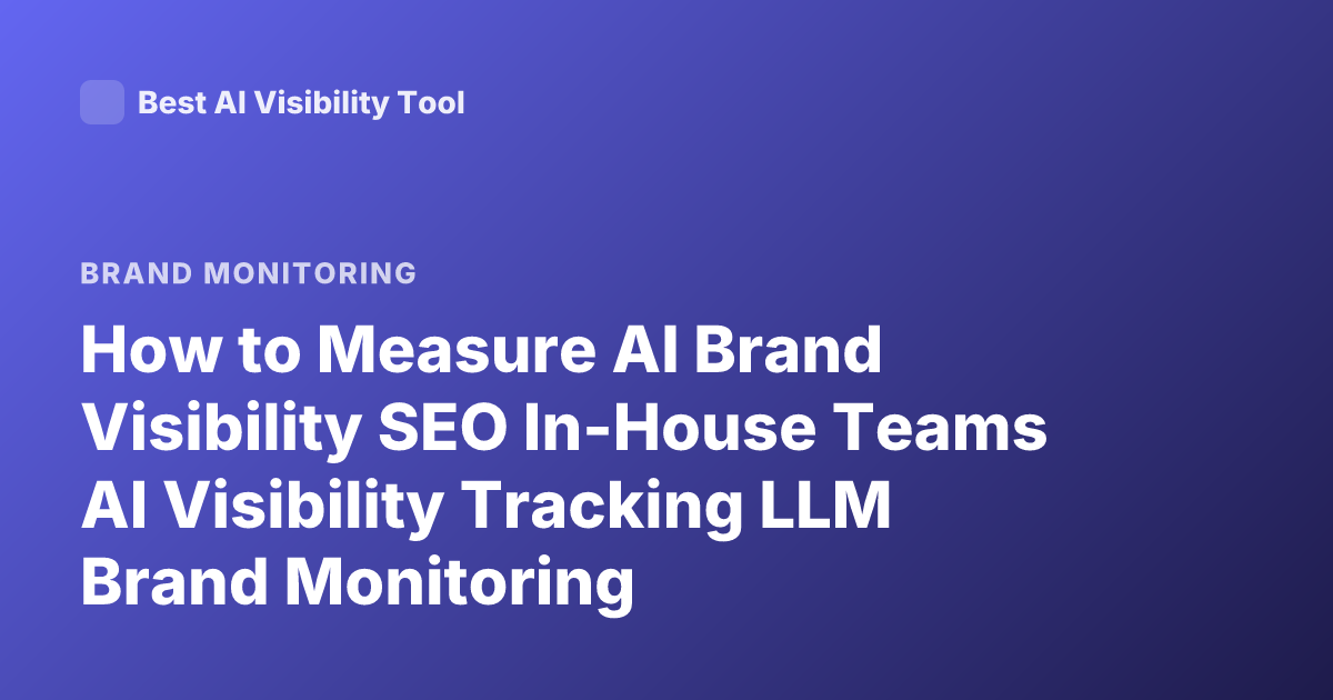 How to Measure AI Brand Visibility SEO In-House Teams AI Visibility Tracking LLM Brand Monitoring