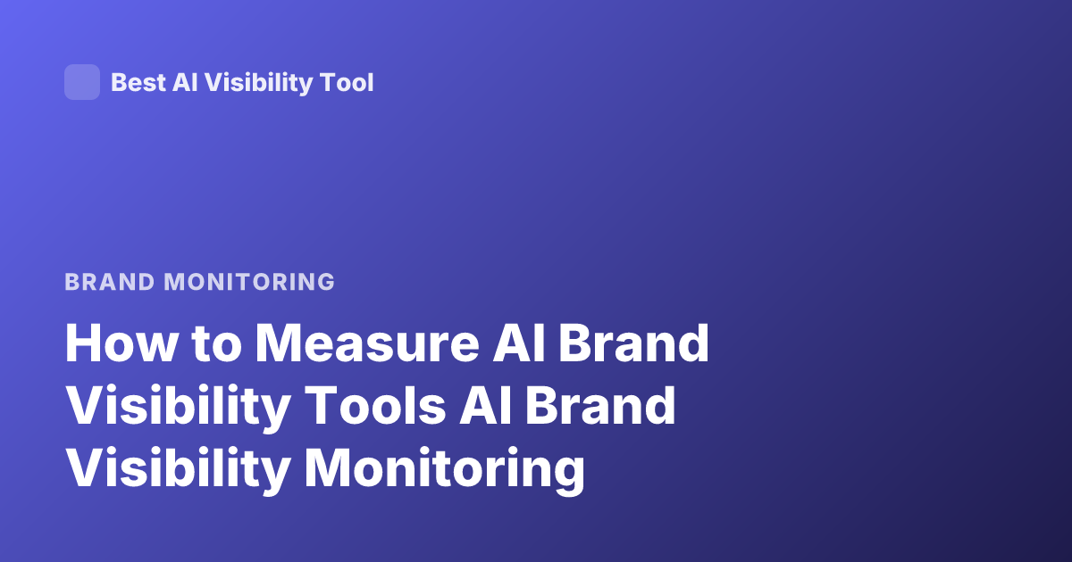 How to Measure AI Brand Visibility Tools AI Brand Visibility Monitoring