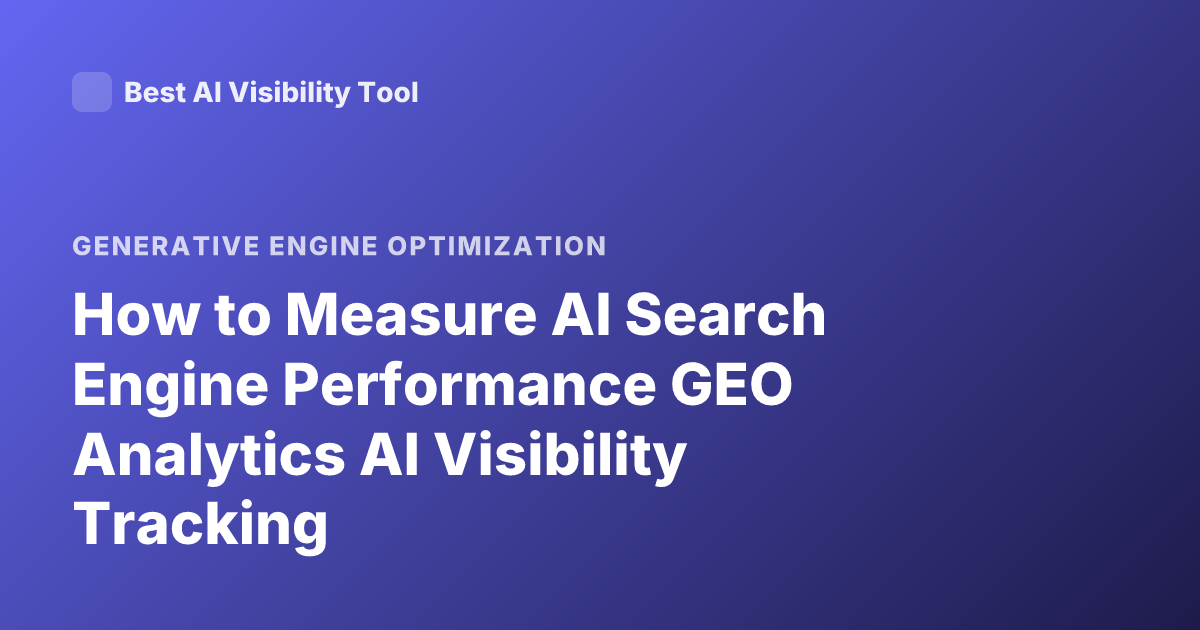 How to Measure AI Search Engine Performance GEO Analytics AI Visibility Tracking