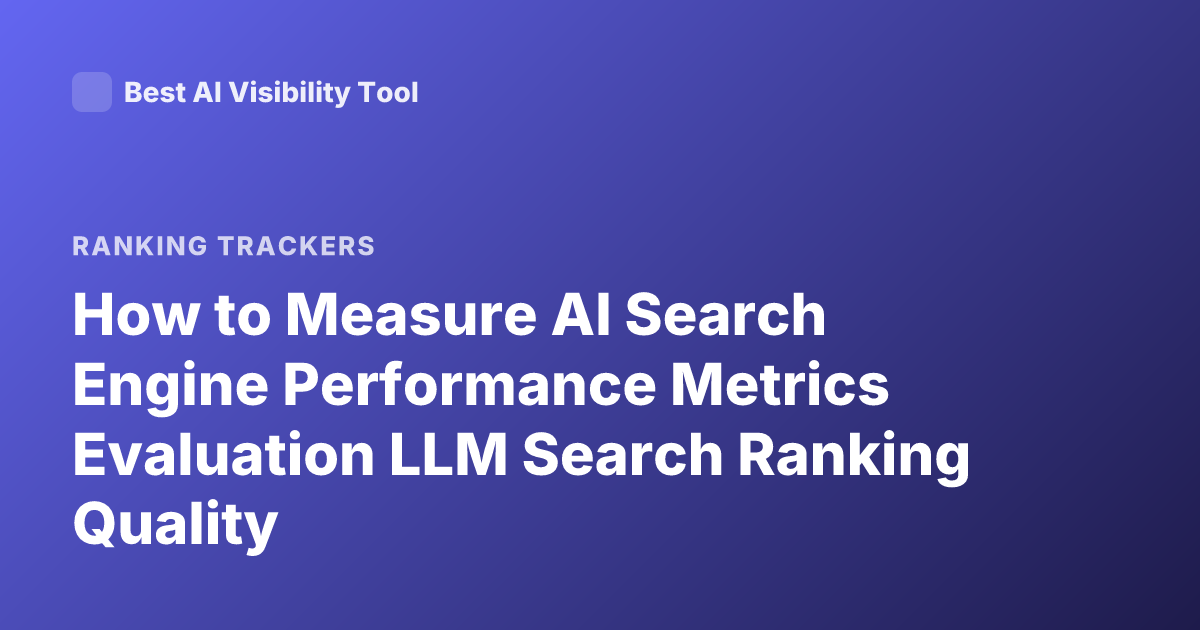 How to Measure AI Search Engine Performance Metrics Evaluation LLM Search Ranking Quality