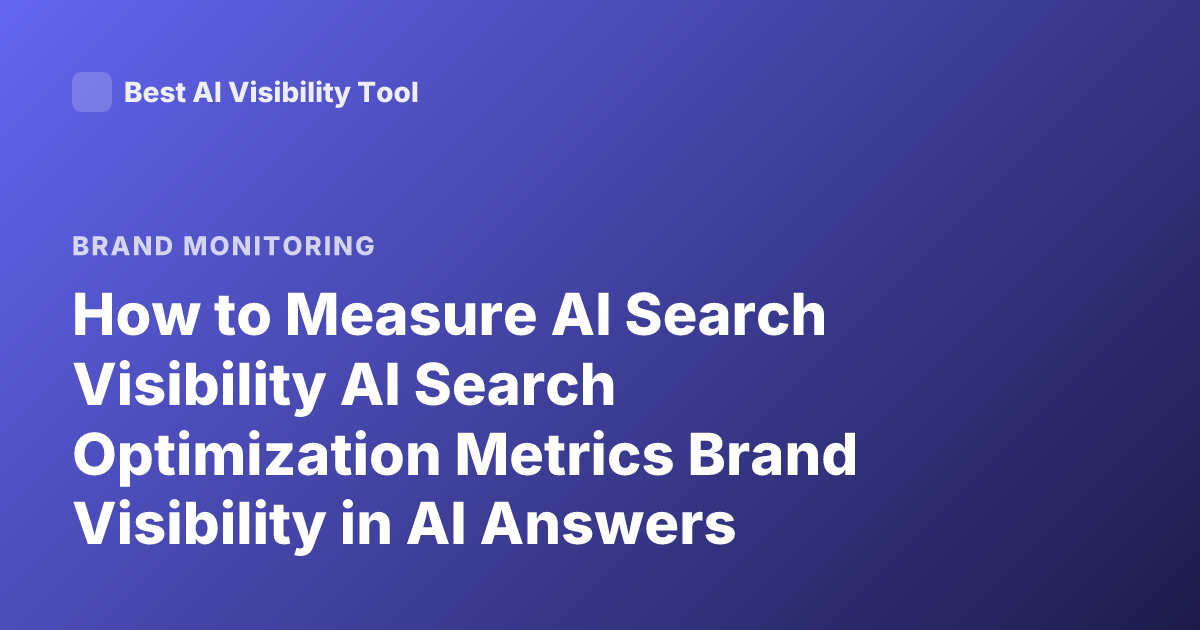 How to Measure AI Search Visibility AI Search Optimization Metrics Brand Visibility in AI Answers