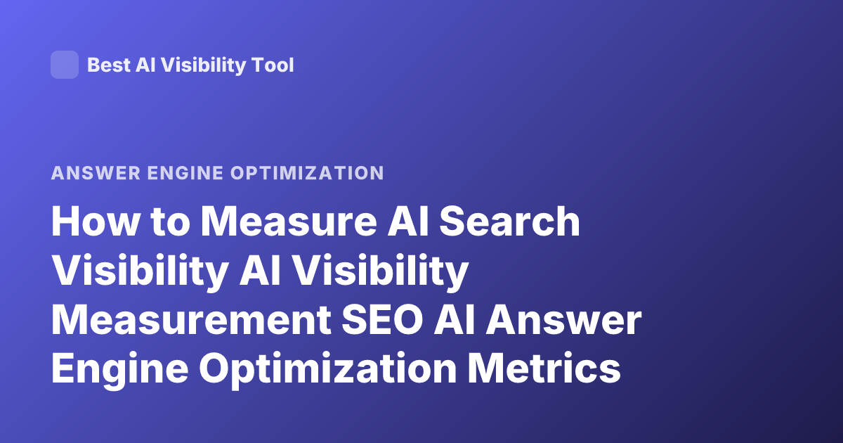 How to Measure AI Search Visibility AI Visibility Measurement SEO AI Answer Engine Optimization Metrics