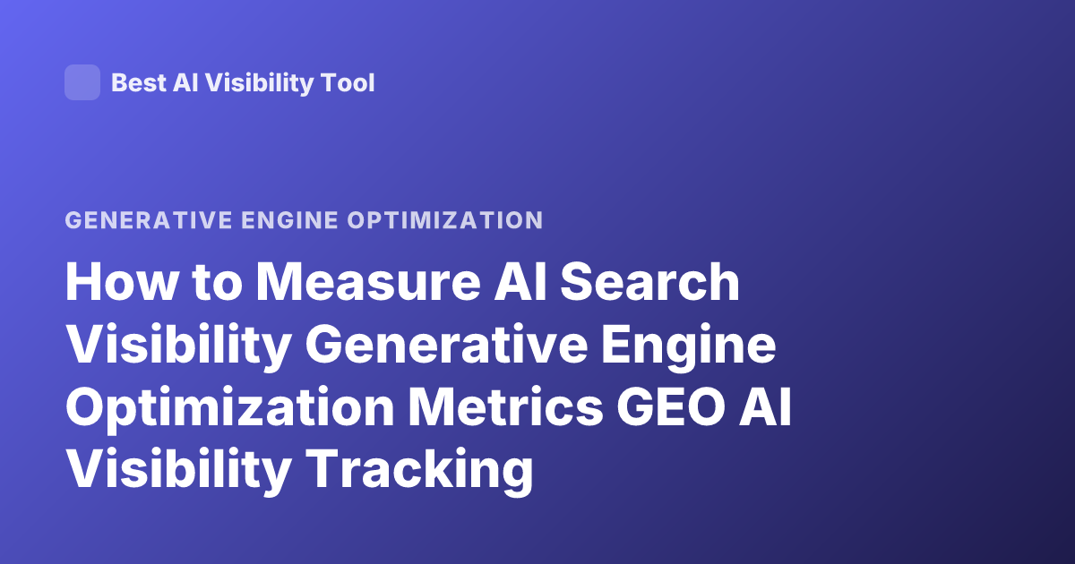 How to Measure AI Search Visibility Generative Engine Optimization Metrics GEO AI Visibility Tracking