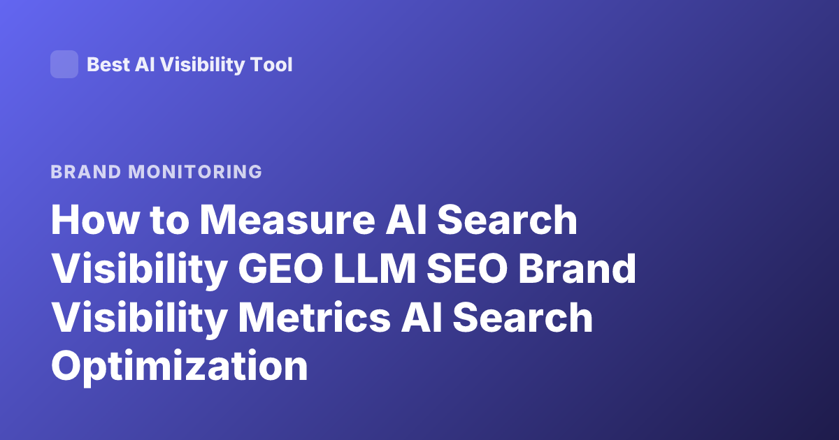 How to Measure AI Search Visibility GEO LLM SEO Brand Visibility Metrics AI Search Optimization