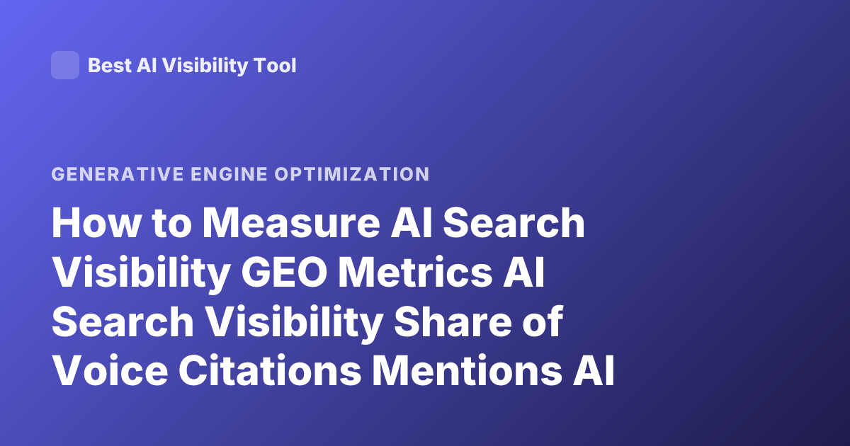 How to Measure AI Search Visibility GEO Metrics AI Search Visibility Share of Voice Citations Mentions AI Overviews