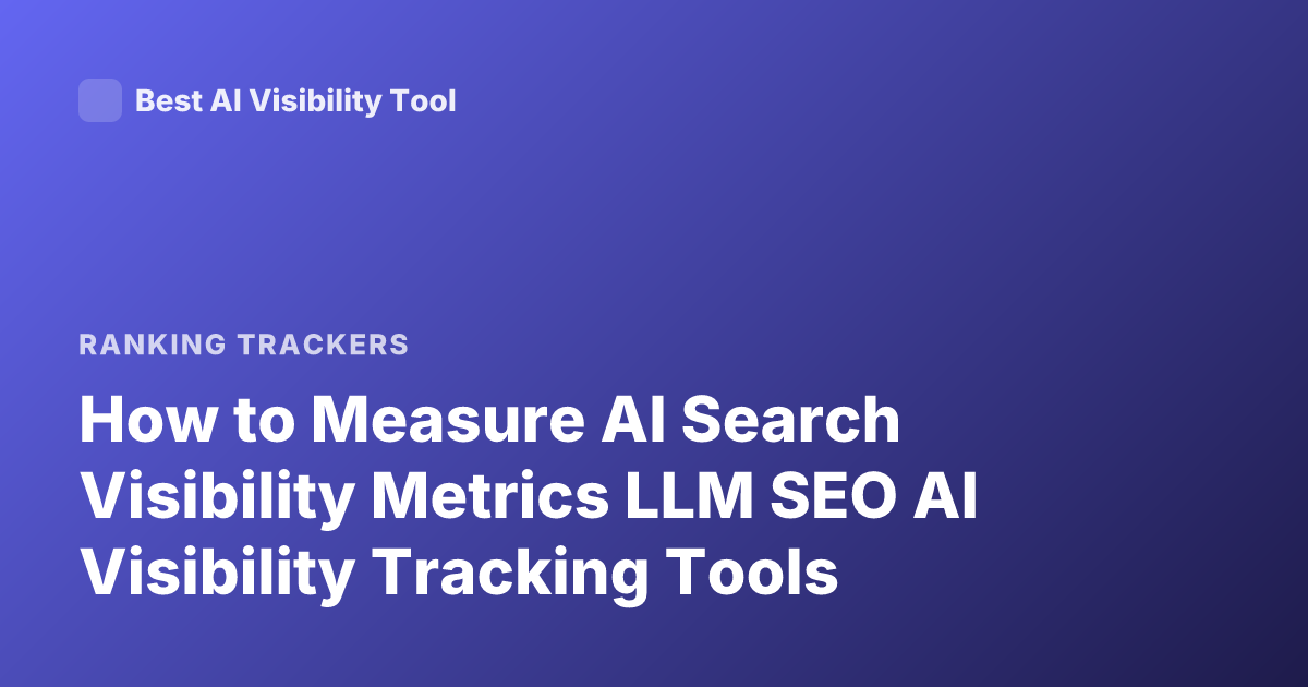 How to Measure AI Search Visibility Metrics LLM SEO AI Visibility Tracking Tools