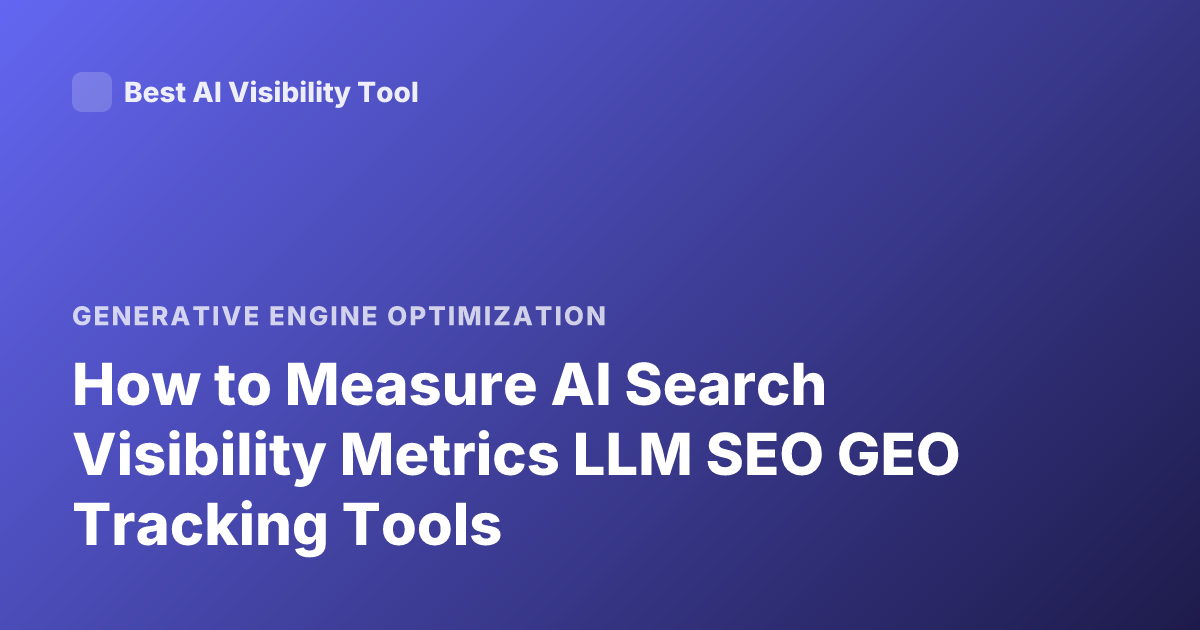 How to Measure AI Search Visibility Metrics LLM SEO GEO Tracking Tools