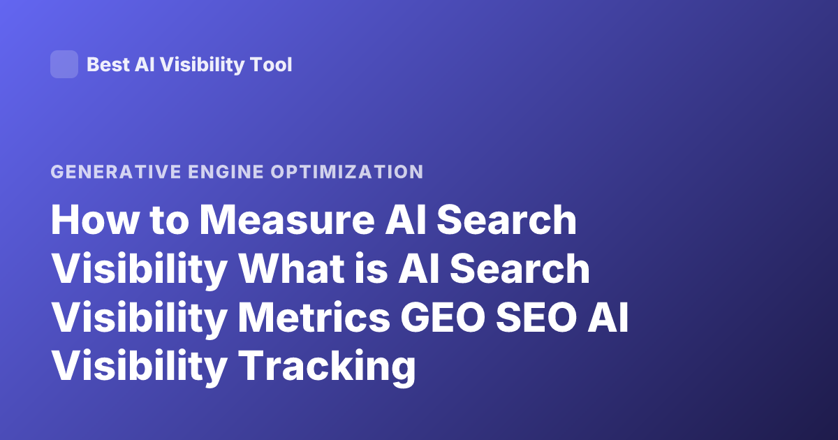How to Measure AI Search Visibility What is AI Search Visibility Metrics GEO SEO AI Visibility Tracking