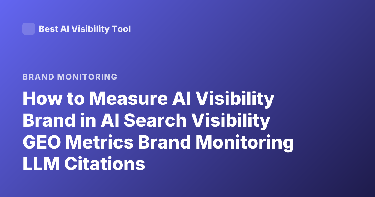 How to Measure AI Visibility Brand in AI Search Visibility GEO Metrics Brand Monitoring LLM Citations