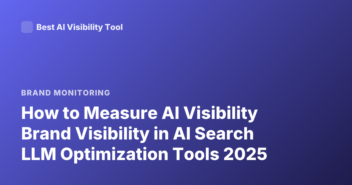 How to Measure AI Visibility Brand Visibility in AI Search LLM Optimization Tools 2025