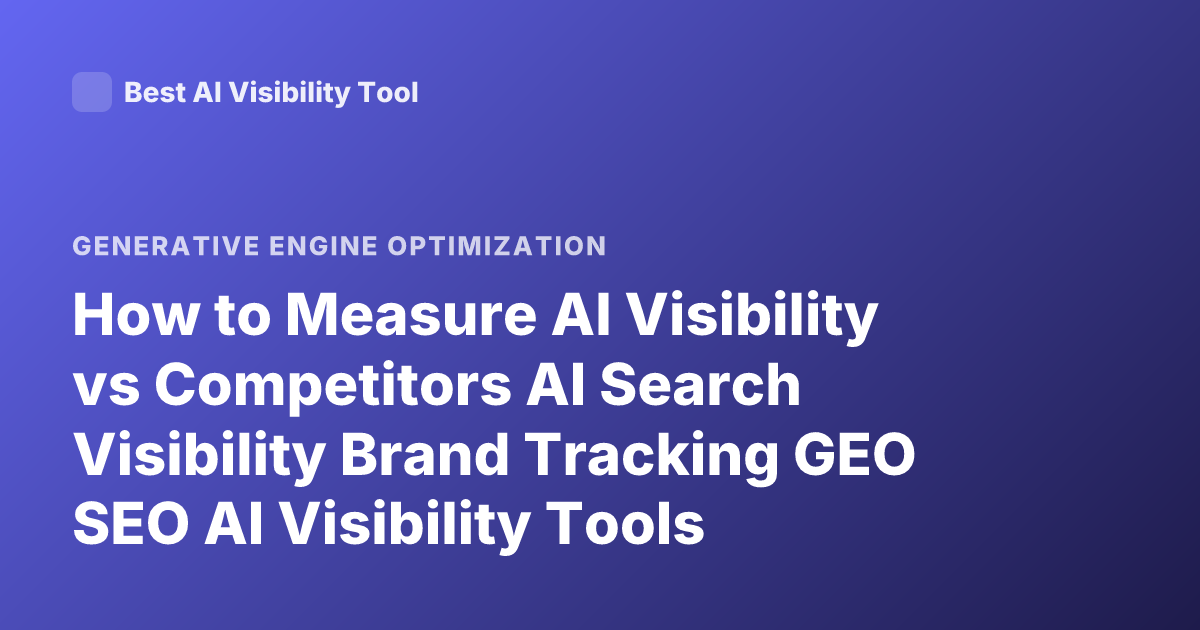 How to Measure AI Visibility vs Competitors AI Search Visibility Brand Tracking GEO SEO AI Visibility Tools