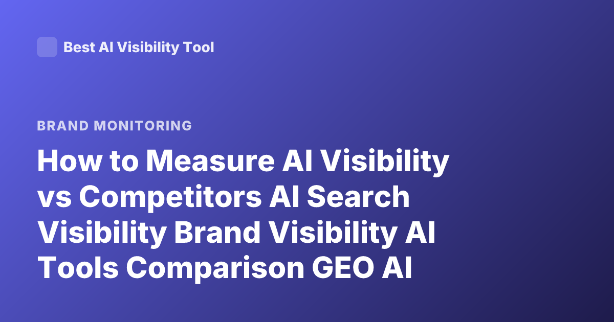 How to Measure AI Visibility vs Competitors AI Search Visibility Brand Visibility AI Tools Comparison GEO AI Visibility
