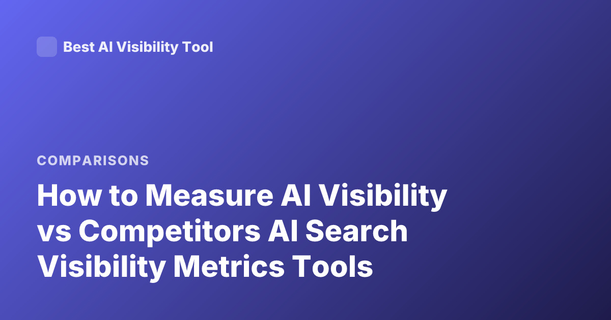 How to Measure AI Visibility vs Competitors AI Search Visibility Metrics Tools