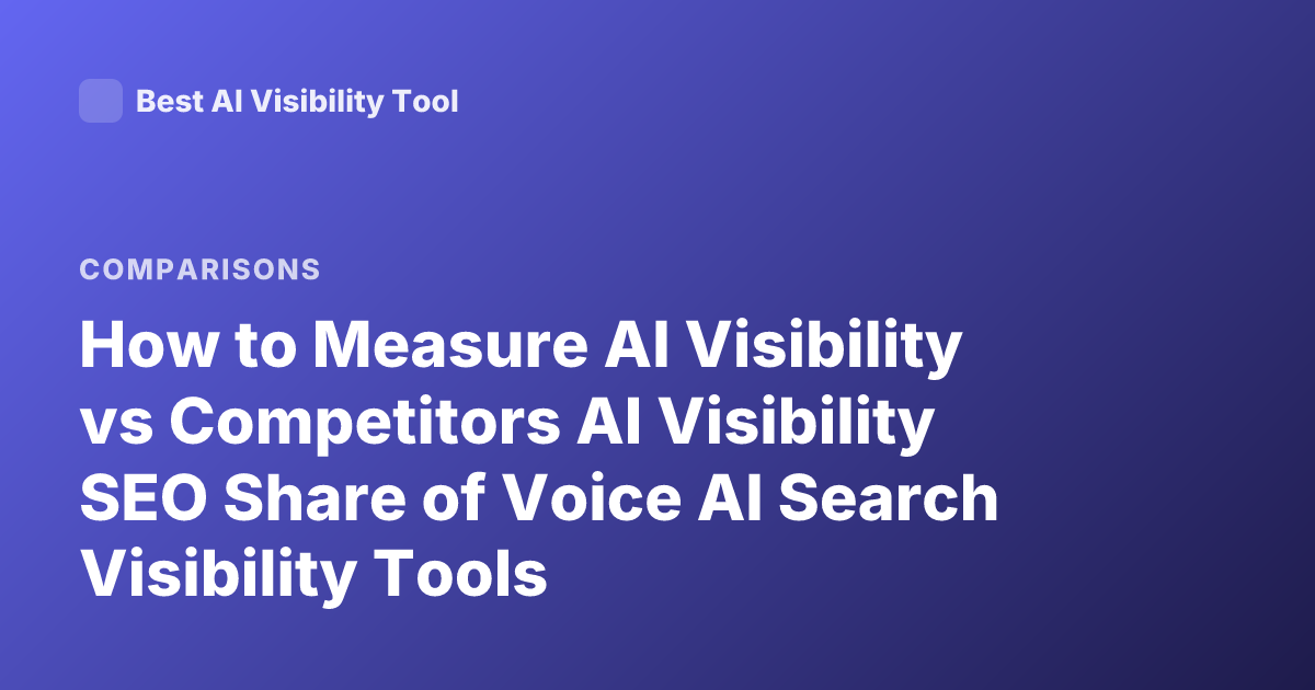How to Measure AI Visibility vs Competitors AI Visibility SEO Share of Voice AI Search Visibility Tools
