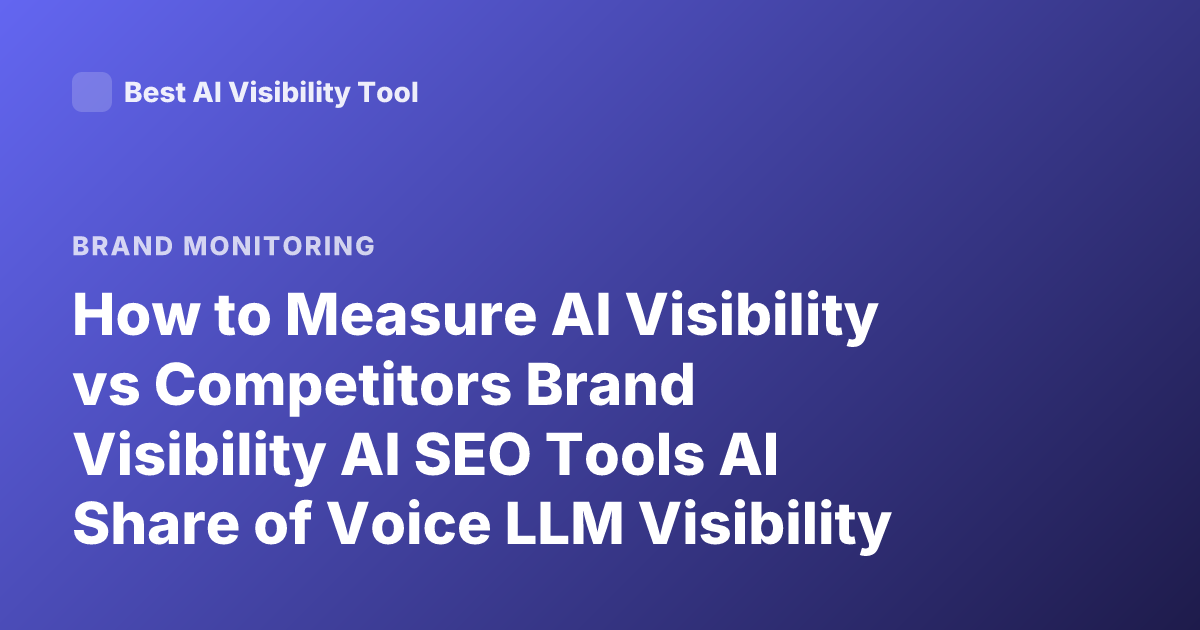 How to Measure AI Visibility vs Competitors Brand Visibility AI SEO Tools AI Share of Voice LLM Visibility Tracking