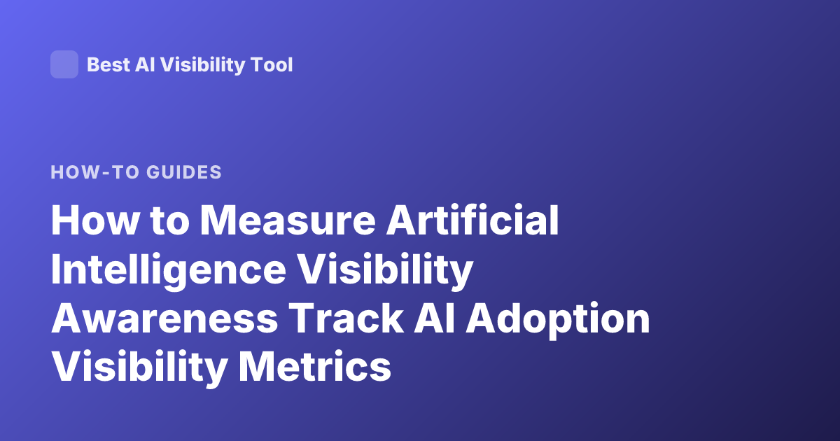 How to Measure Artificial Intelligence Visibility Awareness Track AI Adoption Visibility Metrics