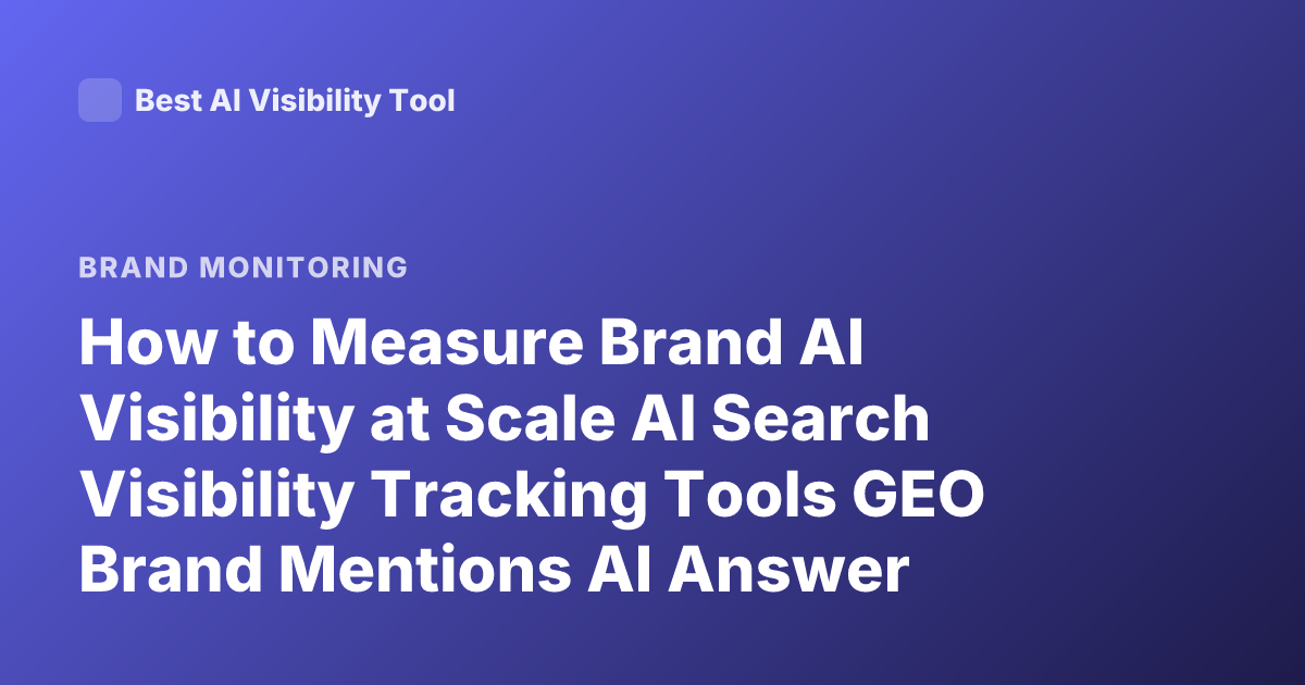 How to Measure Brand AI Visibility at Scale AI Search Visibility Tracking Tools GEO Brand Mentions AI Answer Engines