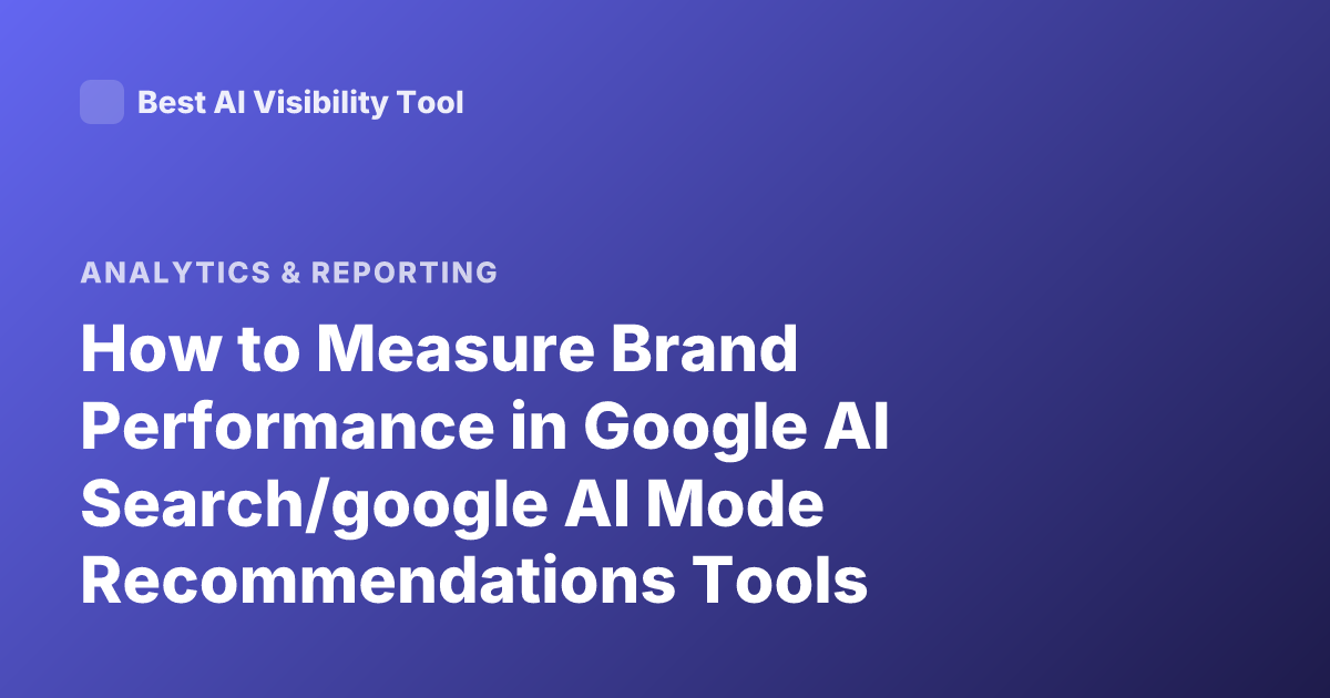 How to Measure Brand Performance in Google AI Search/google AI Mode Recommendations Tools Analytics